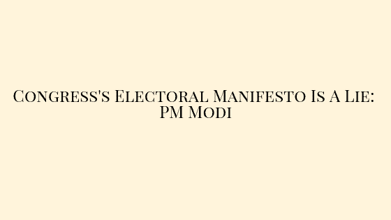 Congress's Electoral Manifesto Is A Lie_ PM Modi